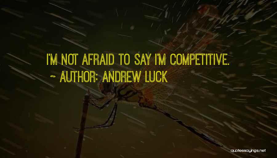 Andrew Luck Quotes: I'm Not Afraid To Say I'm Competitive.