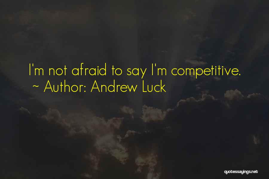 Andrew Luck Quotes: I'm Not Afraid To Say I'm Competitive.