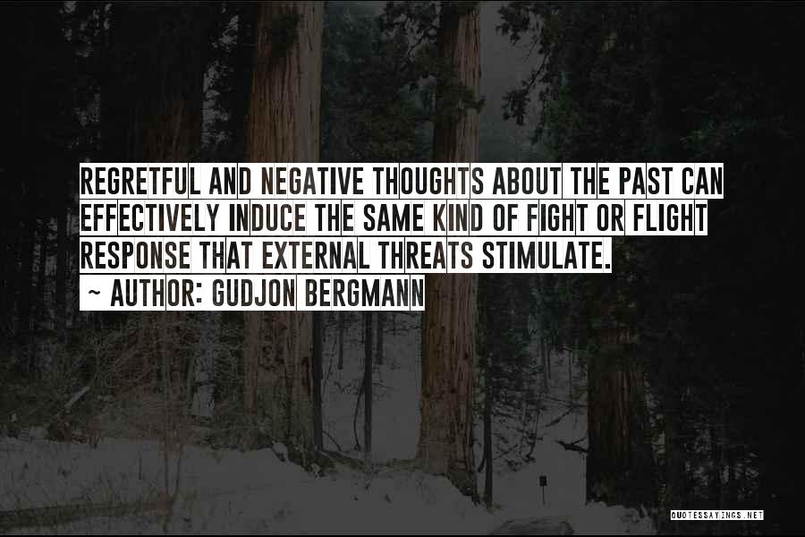 Gudjon Bergmann Quotes: Regretful And Negative Thoughts About The Past Can Effectively Induce The Same Kind Of Fight Or Flight Response That External