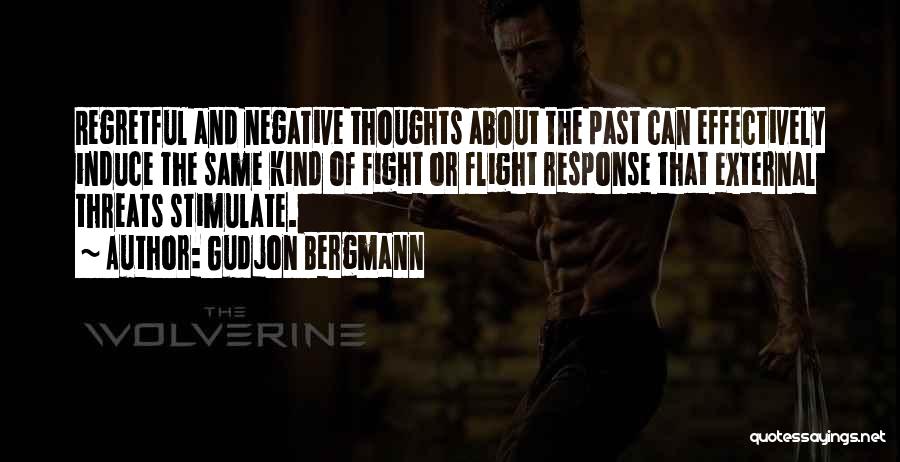 Gudjon Bergmann Quotes: Regretful And Negative Thoughts About The Past Can Effectively Induce The Same Kind Of Fight Or Flight Response That External