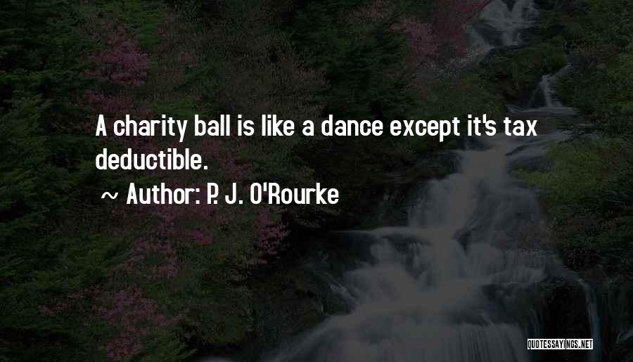 P. J. O'Rourke Quotes: A Charity Ball Is Like A Dance Except It's Tax Deductible.
