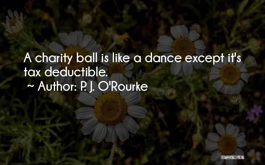 P. J. O'Rourke Quotes: A Charity Ball Is Like A Dance Except It's Tax Deductible.