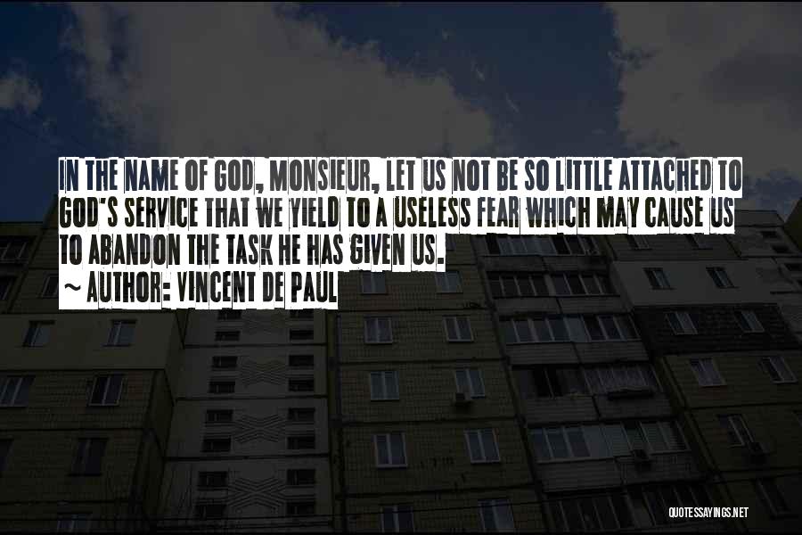 Vincent De Paul Quotes: In The Name Of God, Monsieur, Let Us Not Be So Little Attached To God's Service That We Yield To