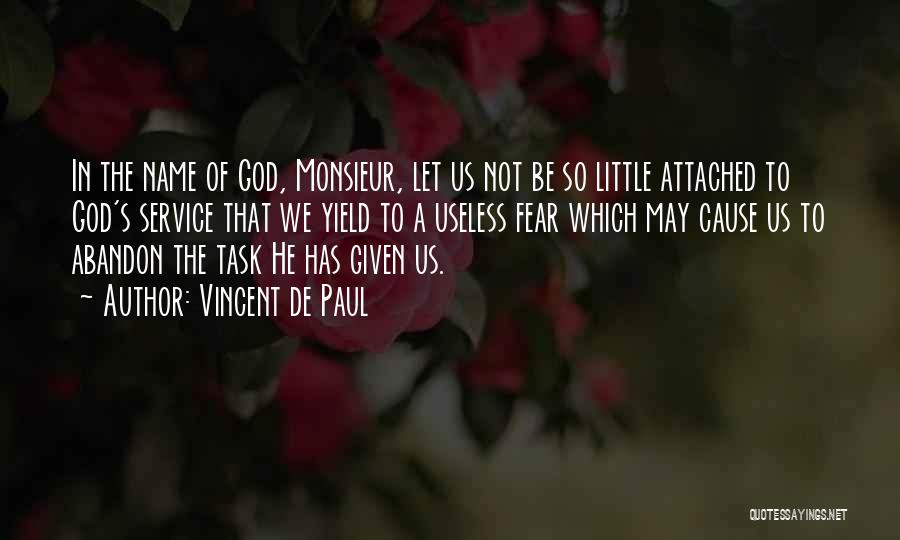 Vincent De Paul Quotes: In The Name Of God, Monsieur, Let Us Not Be So Little Attached To God's Service That We Yield To