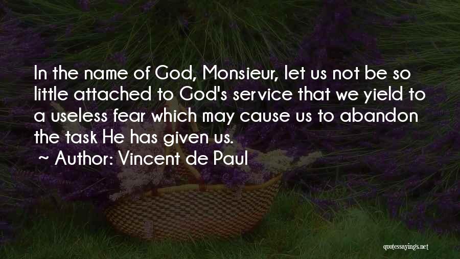 Vincent De Paul Quotes: In The Name Of God, Monsieur, Let Us Not Be So Little Attached To God's Service That We Yield To