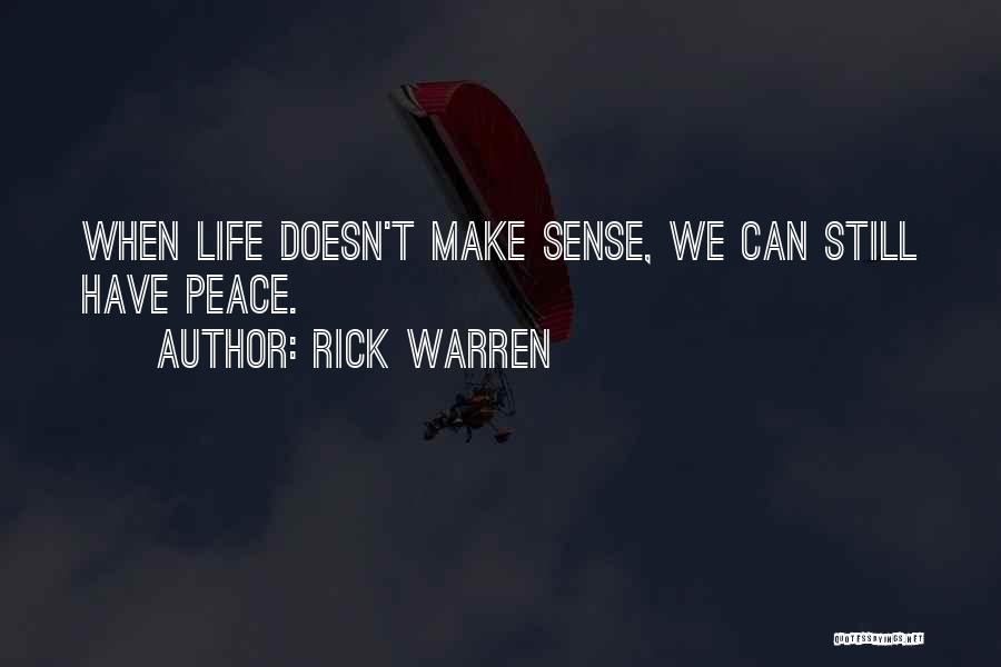 Rick Warren Quotes: When Life Doesn't Make Sense, We Can Still Have Peace.