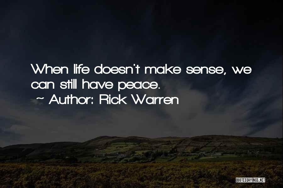 Rick Warren Quotes: When Life Doesn't Make Sense, We Can Still Have Peace.