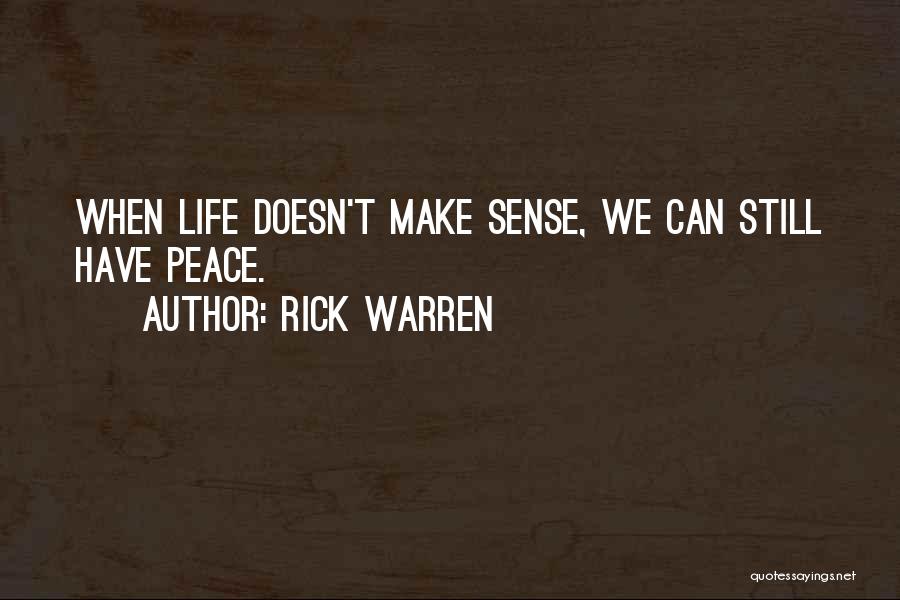 Rick Warren Quotes: When Life Doesn't Make Sense, We Can Still Have Peace.