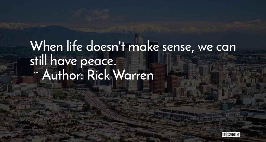 Rick Warren Quotes: When Life Doesn't Make Sense, We Can Still Have Peace.