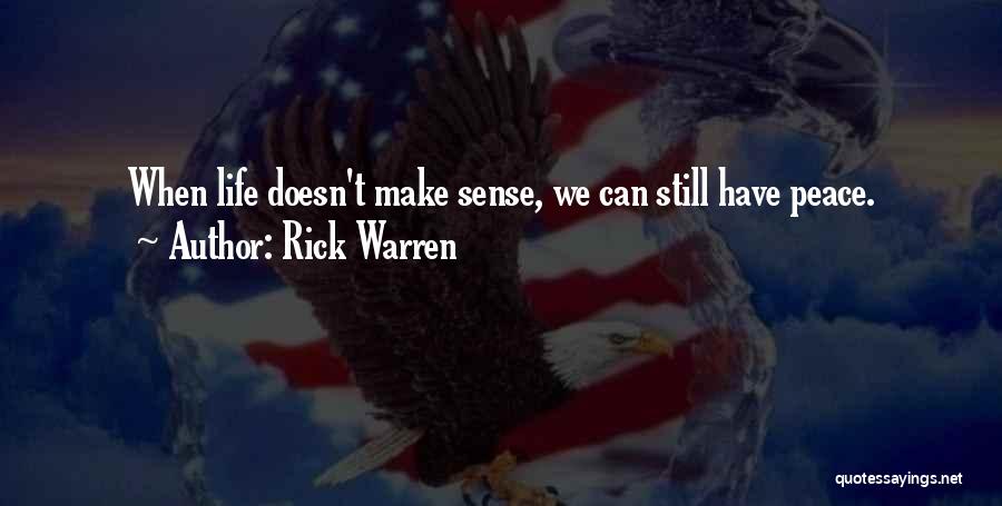 Rick Warren Quotes: When Life Doesn't Make Sense, We Can Still Have Peace.