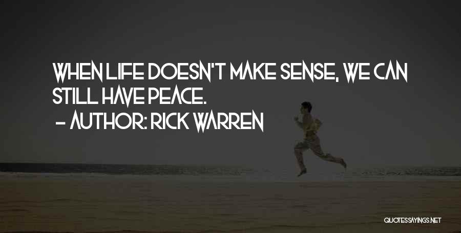 Rick Warren Quotes: When Life Doesn't Make Sense, We Can Still Have Peace.