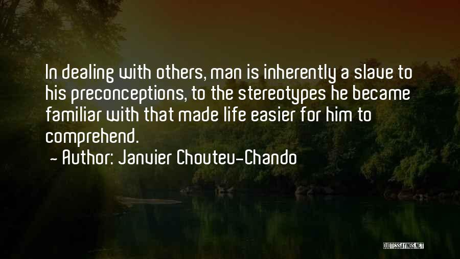 Janvier Chouteu-Chando Quotes: In Dealing With Others, Man Is Inherently A Slave To His Preconceptions, To The Stereotypes He Became Familiar With That