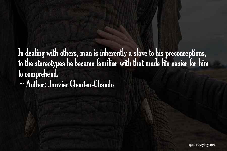 Janvier Chouteu-Chando Quotes: In Dealing With Others, Man Is Inherently A Slave To His Preconceptions, To The Stereotypes He Became Familiar With That