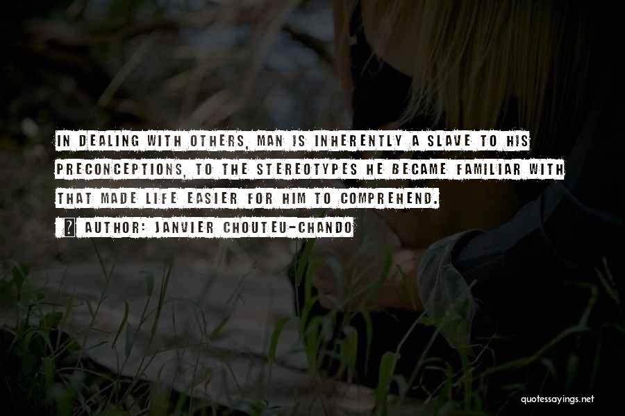 Janvier Chouteu-Chando Quotes: In Dealing With Others, Man Is Inherently A Slave To His Preconceptions, To The Stereotypes He Became Familiar With That