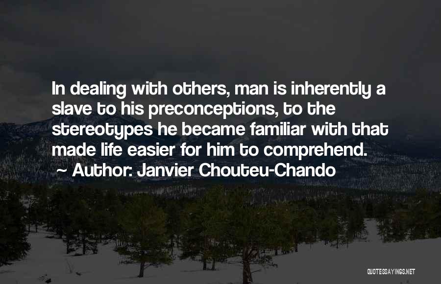 Janvier Chouteu-Chando Quotes: In Dealing With Others, Man Is Inherently A Slave To His Preconceptions, To The Stereotypes He Became Familiar With That