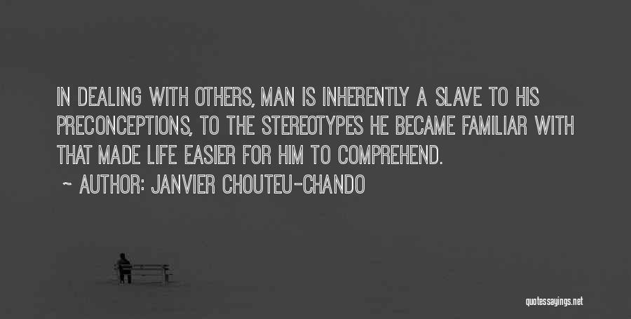 Janvier Chouteu-Chando Quotes: In Dealing With Others, Man Is Inherently A Slave To His Preconceptions, To The Stereotypes He Became Familiar With That