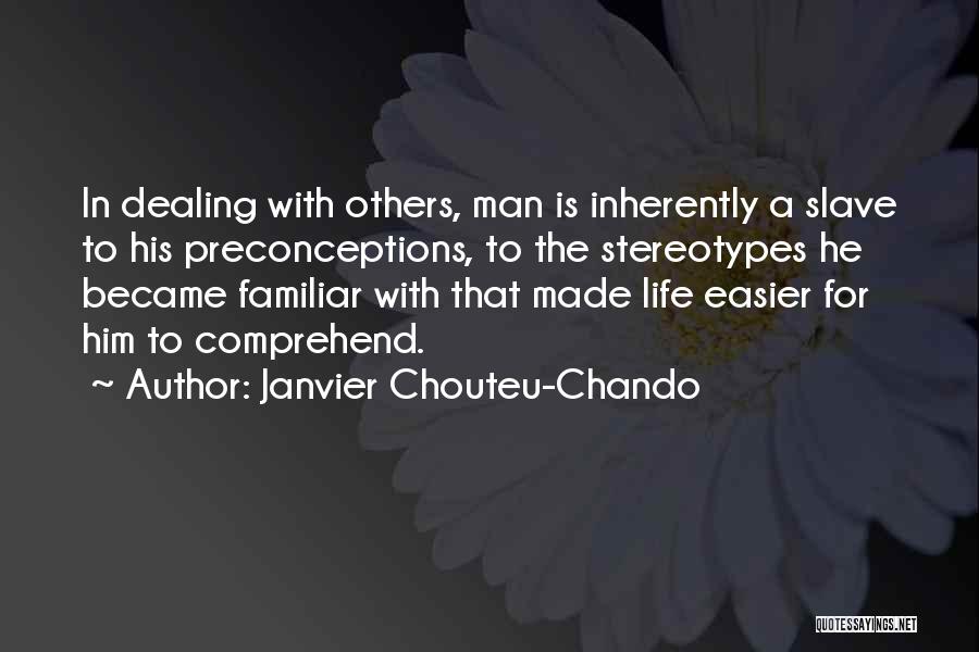 Janvier Chouteu-Chando Quotes: In Dealing With Others, Man Is Inherently A Slave To His Preconceptions, To The Stereotypes He Became Familiar With That