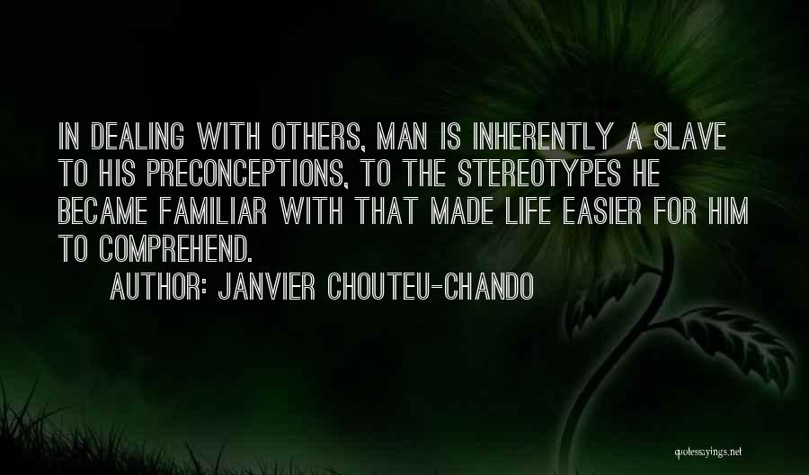 Janvier Chouteu-Chando Quotes: In Dealing With Others, Man Is Inherently A Slave To His Preconceptions, To The Stereotypes He Became Familiar With That