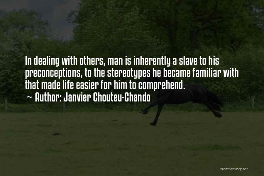 Janvier Chouteu-Chando Quotes: In Dealing With Others, Man Is Inherently A Slave To His Preconceptions, To The Stereotypes He Became Familiar With That