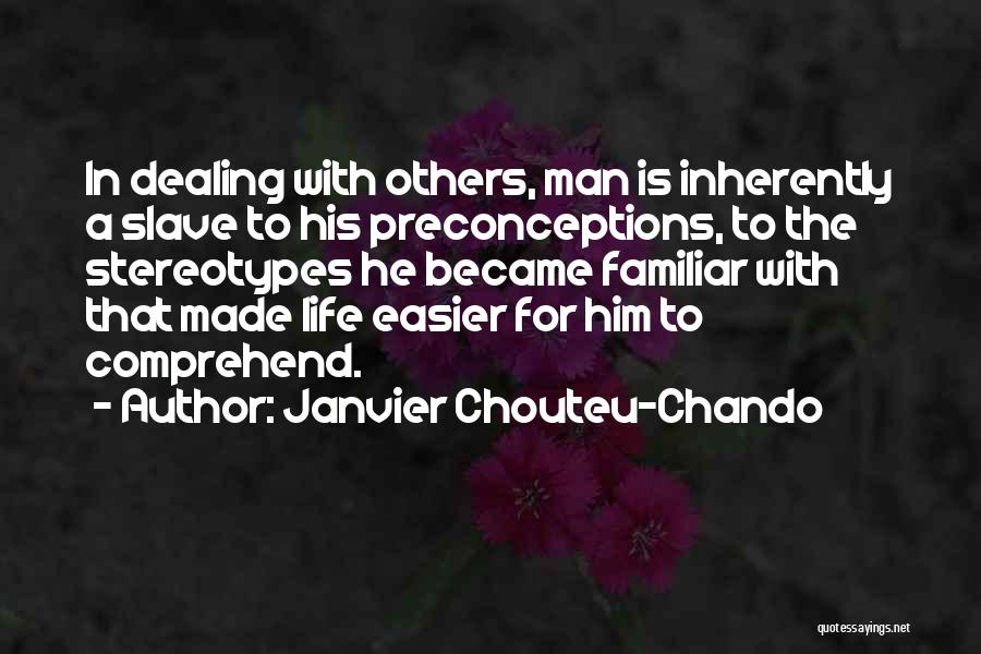 Janvier Chouteu-Chando Quotes: In Dealing With Others, Man Is Inherently A Slave To His Preconceptions, To The Stereotypes He Became Familiar With That