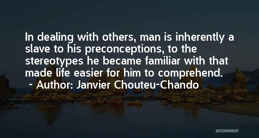 Janvier Chouteu-Chando Quotes: In Dealing With Others, Man Is Inherently A Slave To His Preconceptions, To The Stereotypes He Became Familiar With That