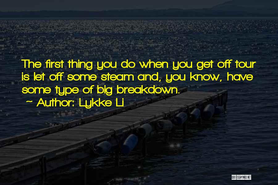 Lykke Li Quotes: The First Thing You Do When You Get Off Tour Is Let Off Some Steam And, You Know, Have Some