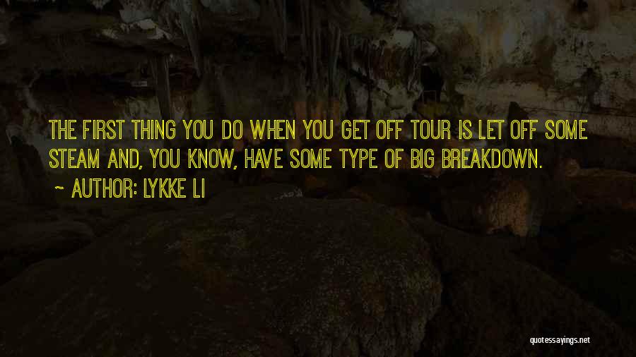 Lykke Li Quotes: The First Thing You Do When You Get Off Tour Is Let Off Some Steam And, You Know, Have Some