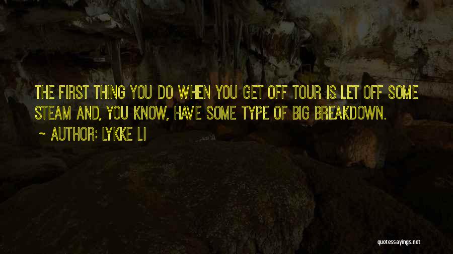 Lykke Li Quotes: The First Thing You Do When You Get Off Tour Is Let Off Some Steam And, You Know, Have Some