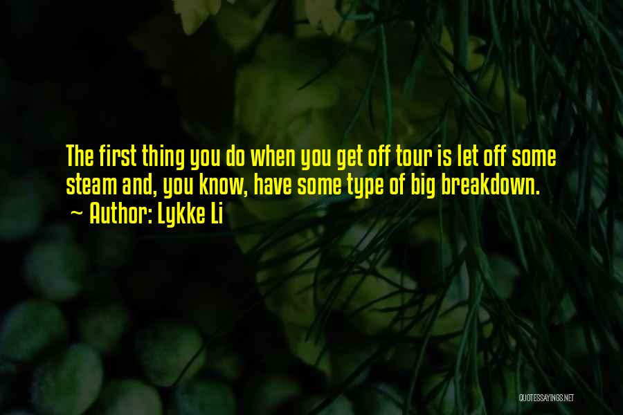 Lykke Li Quotes: The First Thing You Do When You Get Off Tour Is Let Off Some Steam And, You Know, Have Some