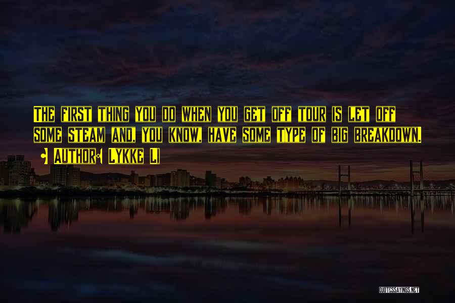 Lykke Li Quotes: The First Thing You Do When You Get Off Tour Is Let Off Some Steam And, You Know, Have Some