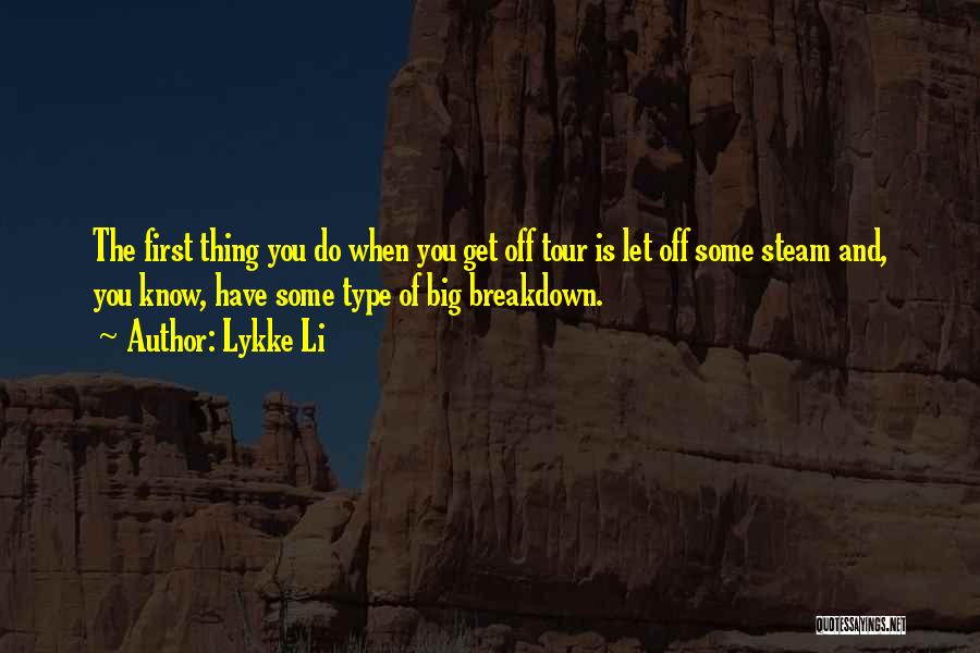 Lykke Li Quotes: The First Thing You Do When You Get Off Tour Is Let Off Some Steam And, You Know, Have Some