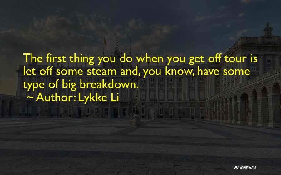 Lykke Li Quotes: The First Thing You Do When You Get Off Tour Is Let Off Some Steam And, You Know, Have Some