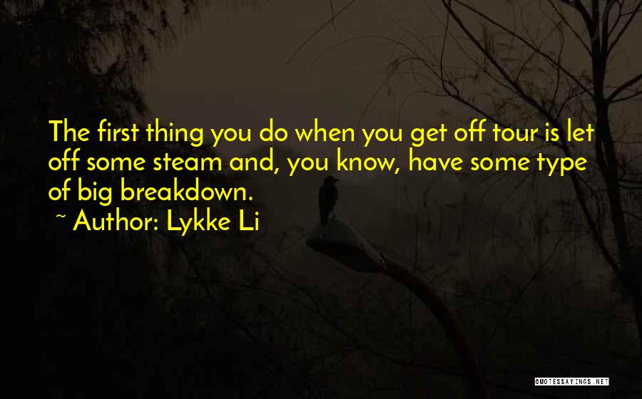 Lykke Li Quotes: The First Thing You Do When You Get Off Tour Is Let Off Some Steam And, You Know, Have Some