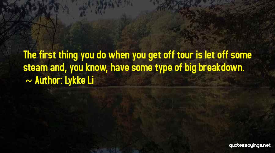 Lykke Li Quotes: The First Thing You Do When You Get Off Tour Is Let Off Some Steam And, You Know, Have Some