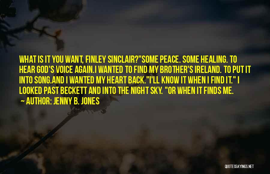 Jenny B. Jones Quotes: What Is It You Want, Finley Sinclair?some Peace. Some Healing. To Hear God's Voice Again.i Wanted To Find My Brother's