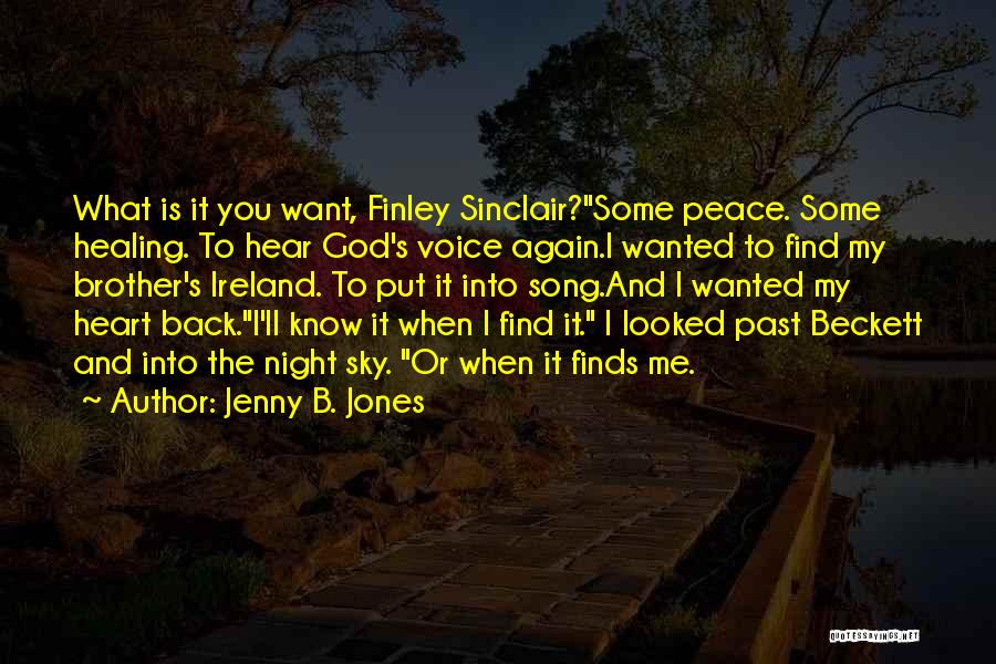 Jenny B. Jones Quotes: What Is It You Want, Finley Sinclair?some Peace. Some Healing. To Hear God's Voice Again.i Wanted To Find My Brother's