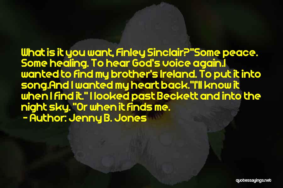 Jenny B. Jones Quotes: What Is It You Want, Finley Sinclair?some Peace. Some Healing. To Hear God's Voice Again.i Wanted To Find My Brother's