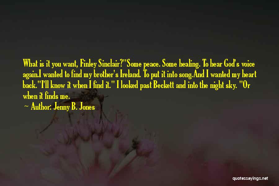 Jenny B. Jones Quotes: What Is It You Want, Finley Sinclair?some Peace. Some Healing. To Hear God's Voice Again.i Wanted To Find My Brother's