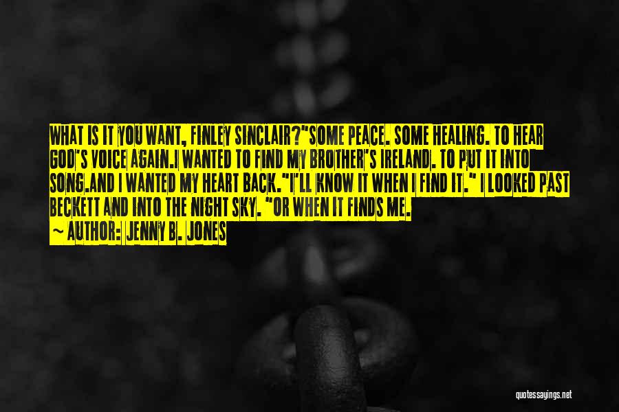 Jenny B. Jones Quotes: What Is It You Want, Finley Sinclair?some Peace. Some Healing. To Hear God's Voice Again.i Wanted To Find My Brother's