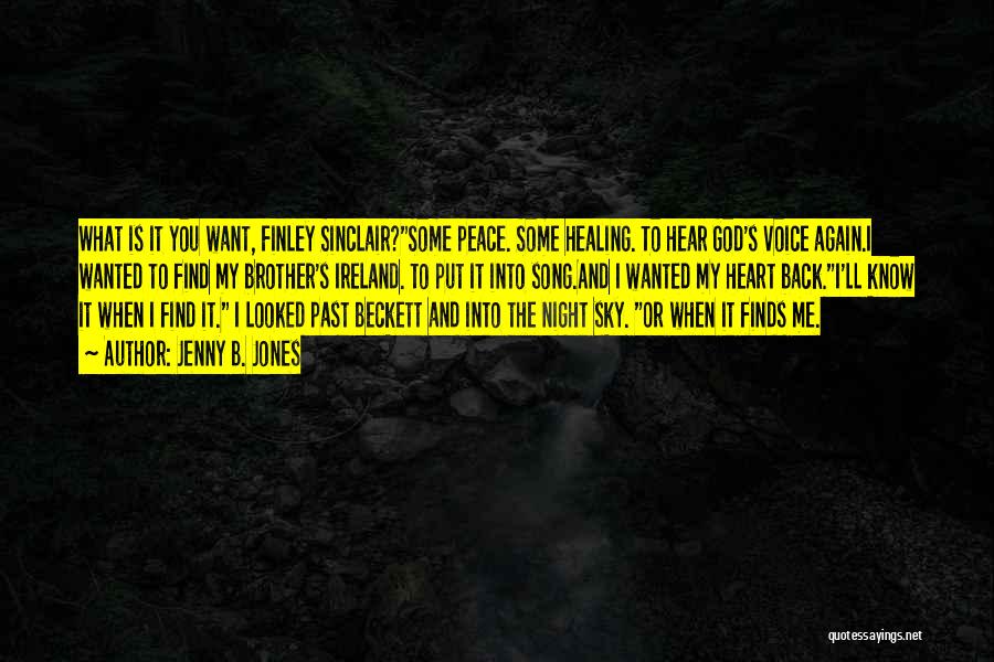 Jenny B. Jones Quotes: What Is It You Want, Finley Sinclair?some Peace. Some Healing. To Hear God's Voice Again.i Wanted To Find My Brother's