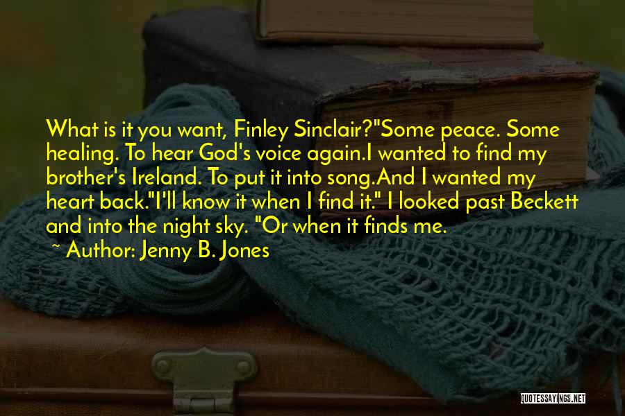 Jenny B. Jones Quotes: What Is It You Want, Finley Sinclair?some Peace. Some Healing. To Hear God's Voice Again.i Wanted To Find My Brother's