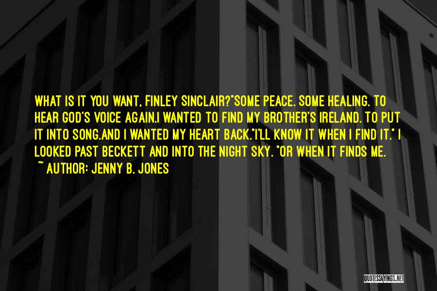 Jenny B. Jones Quotes: What Is It You Want, Finley Sinclair?some Peace. Some Healing. To Hear God's Voice Again.i Wanted To Find My Brother's