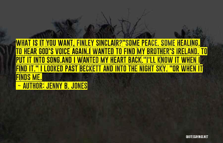 Jenny B. Jones Quotes: What Is It You Want, Finley Sinclair?some Peace. Some Healing. To Hear God's Voice Again.i Wanted To Find My Brother's