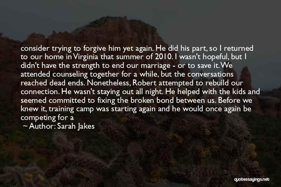 Sarah Jakes Quotes: Consider Trying To Forgive Him Yet Again. He Did His Part, So I Returned To Our Home In Virginia That