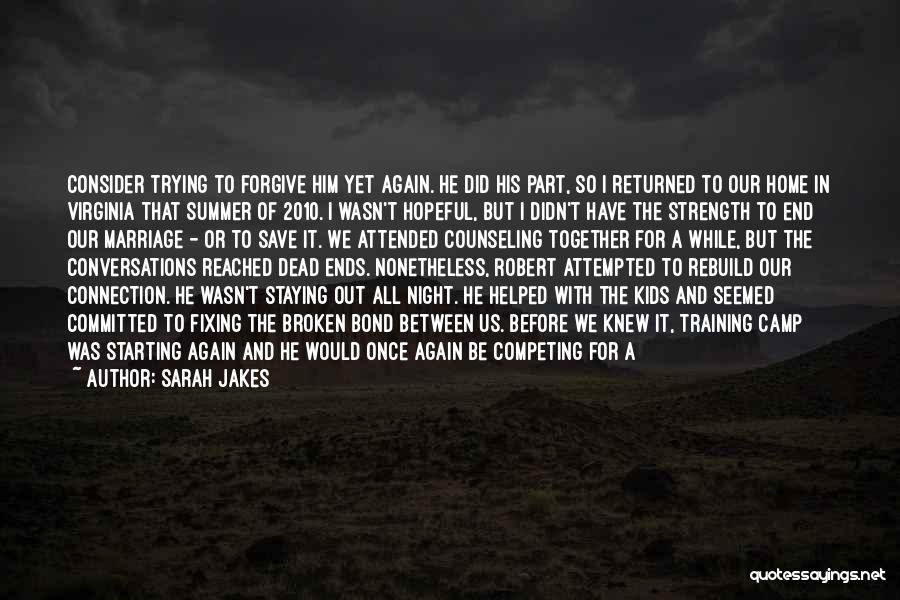 Sarah Jakes Quotes: Consider Trying To Forgive Him Yet Again. He Did His Part, So I Returned To Our Home In Virginia That