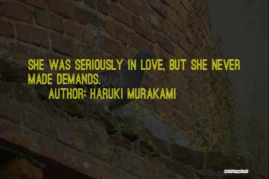 Haruki Murakami Quotes: She Was Seriously In Love, But She Never Made Demands.