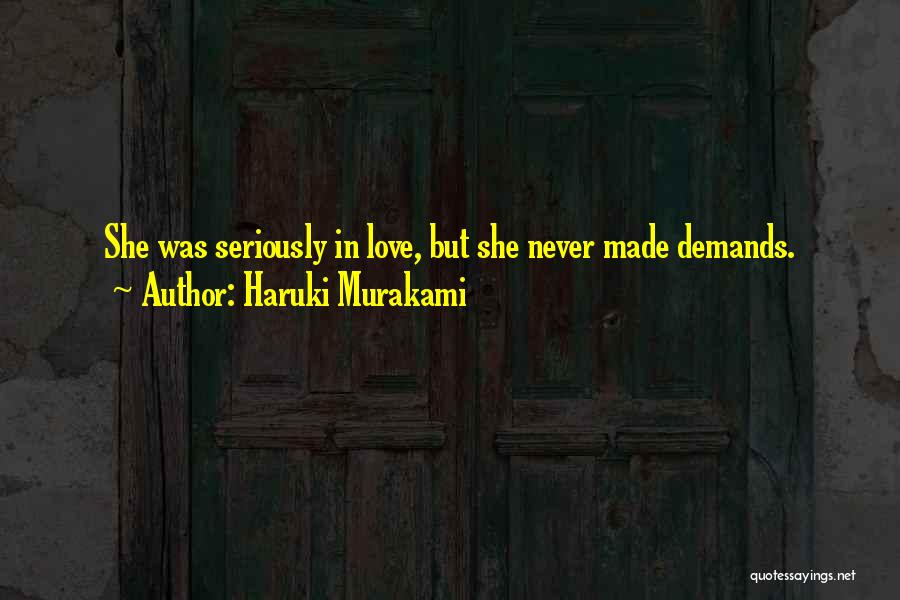 Haruki Murakami Quotes: She Was Seriously In Love, But She Never Made Demands.