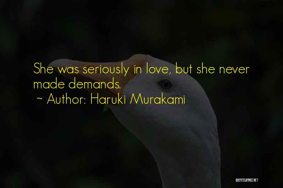 Haruki Murakami Quotes: She Was Seriously In Love, But She Never Made Demands.