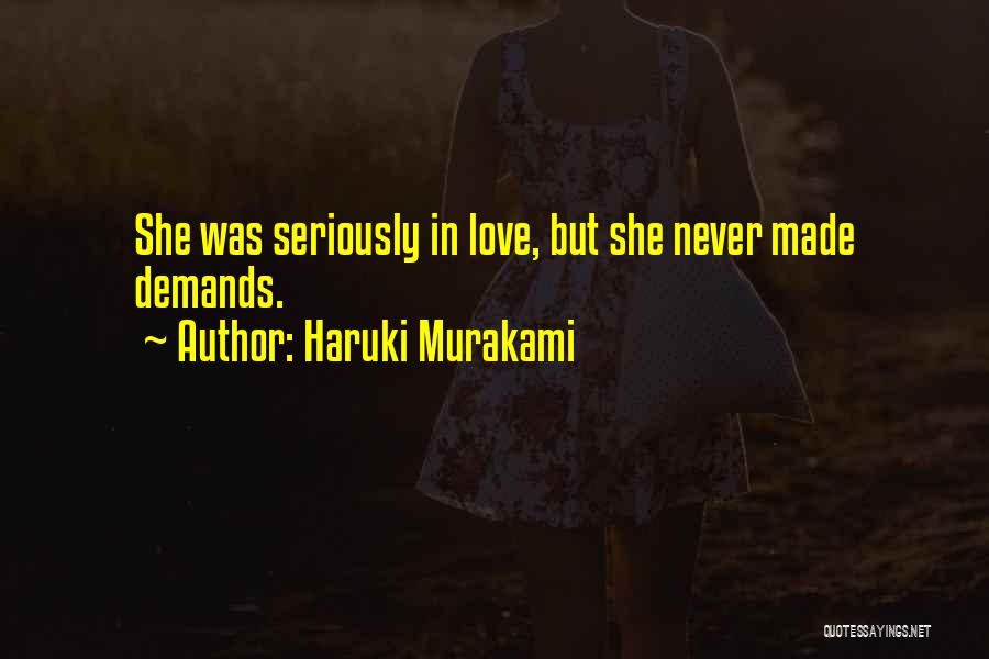 Haruki Murakami Quotes: She Was Seriously In Love, But She Never Made Demands.