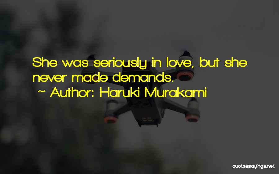 Haruki Murakami Quotes: She Was Seriously In Love, But She Never Made Demands.